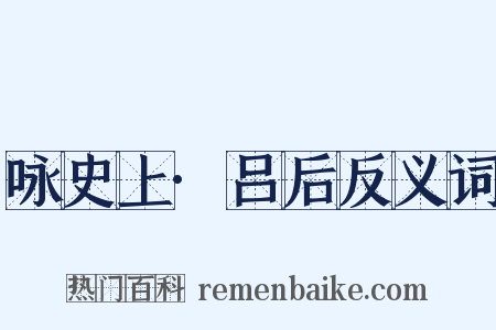 咏史上·吕后反义词是什么意思的图片